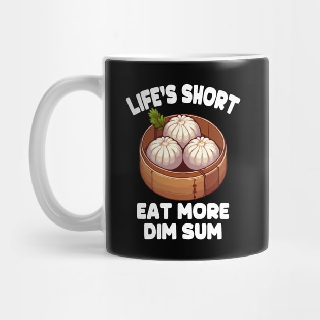 Life's Short Eat More Dim Sum by MoDesigns22 